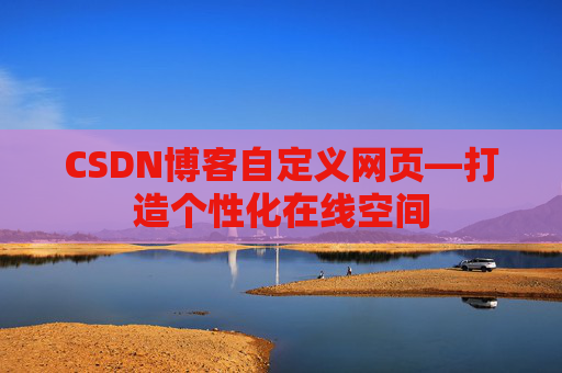 CSDN博客自定义网页—打造个性化在线空间